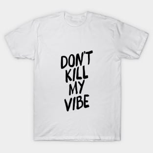 Don't Kill My Vibe T-Shirt